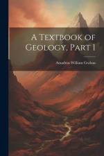 A Textbook of Geology, Part 1 af Amadeus William Grabau