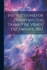 Instructions for Observing the Transit of Venus, December 6, 1882 af Anonymous