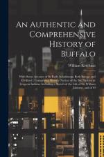 An Authentic and Comprehensive History of Buffalo: With Some Account of its Early Inhabitants, Both Savage and Civilized; Comprising Historic Notices af William Ketchum