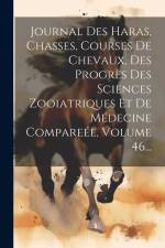 Journal Des Haras, Chasses, Courses De Chevaux, Des Progrès Des Sciences Zooiatriques Et De Médecine Compareée, Volume 46... af Anonymous