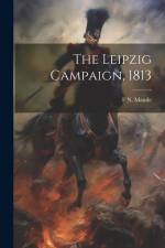 The Leipzig Campaign, 1813 af F. N. Maude