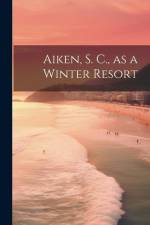 Aiken, S. C., as a Winter Resort af Anonymous