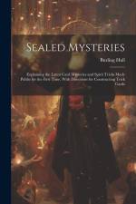 Sealed Mysteries: Explaining the Latest Card Mysteries and Spirit Tricks Made Public for the First Time, With Directions for Constructin af Burling Hull