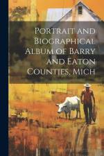 Portrait and Biographical Album of Barry and Eaton Counties, Mich af Anonymous