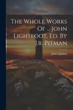 The Whole Works Of ... John Lightfoot, Ed. By J.r. Pitman af John Lightfoot