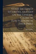 Stock Exchange Securities, an Essay on the General Causes of Fluctuations in Their Price af Robert Giffen