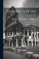 Teodorico Re Dei Goti E Degl'italiani... af Gottardo Garollo