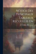 Notice Des Principaux Tableaux Recueillis En Italie ...... af Anonymous