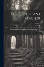 The Protestant Preacher: Being a Select Collection of Sermons and Discourses, by the Most Distinguished British Divines, From the Reformation t af Anonymous