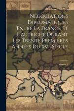 Négociations Diplomatiques Entre La France Et L'autriche Durant Les Trente Premières Années Du Xvi. Siècle; Volume 2 af Anonymous