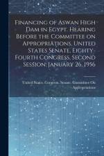 Financing of Aswan High Dam in Egypt. Hearing Before the Committee on Appropriations, United States Senate, Eighty-fourth Congress, Second Session. Ja af United States Congress Senate Comm