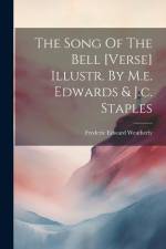 The Song Of The Bell [verse] Illustr. By M.e. Edwards & J.c. Staples af Frederic Edward Weatherly