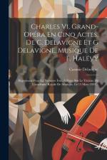 Charles Vi, Grand-opéra En Cinq Actes, De C. Delavigne Et G Delavigne, Musique De F. Halévy: Représenté Pour La Première Fois, À Paris, Sur Le Théâtre af Casimir Delavigne