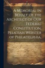 A Memorial in Behalf of the Architect of our Federal Constitution, Pelatiah Webster of Philadelphia, af Anonymous