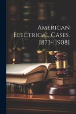 American Electrical Cases. 1873-[1908] af Anonymous