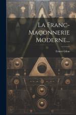 La Franc-maçonnerie Moderne... af Ernest Gilon