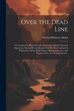 Over the Dead Line; or, Tracked by Blood-hounds; Giving the Author's Personal Experience During Eleven Months That he was Confined in Pemberton, Libby af Simon Miltimore Dufur