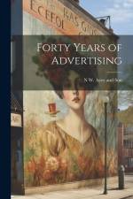Forty Years of Advertising af N. W. Ayer [And] Son