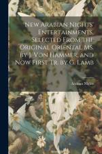 New Arabian Nights' Entertainments, Selected From the Original Oriental Ms. by J. Von Hammer, and Now First Tr. by G. Lamb af Arabian Nights