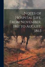 Notes of Hospital Life, From November, 1861 to August, 1863 af Anonymous