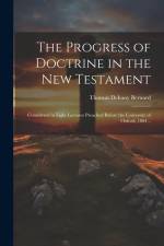 The Progress of Doctrine in the New Testament: Considered in Eight Lectures Preached Before the University of Oxford, 1864 .. af Thomas Dehany Bernard