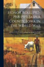 Honor Roll, 1917-1918-1919, Jasper County, Iowa in the World War af Anonymous