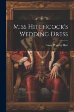 Miss Hitchcock's Wedding Dress af Fanny Wheeler Hart