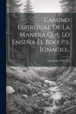 Camino Espiritual De La Manera Que Lo Enseña El Bdo. P.s. Ignacio... af Luis de la Palma