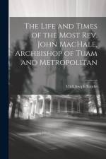The Life and Times of the Most Rev. John MacHale, Archbishop of Tuam and Metropolitan af Ulick Joseph Bourke