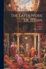 The Later Work of Titian af Henry Miles