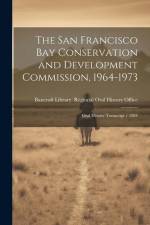 The San Francisco Bay Conservation and Development Commission, 1964-1973: Oral History Transcript / 1984 af Bancroft Library Regional Oral History
