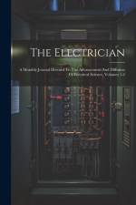 The Electrician: A Monthly Journal Devoted To The Advancement And Diffusion Of Electrical Science, Volumes 1-2 af Anonymous
