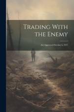 Trading With the Enemy: Act Approved October 6, 1917 af Anonymous