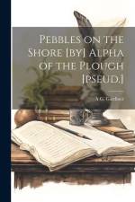 Pebbles on the Shore [by] Alpha of the Plough [pseud.] af A. G. Gardiner