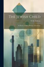 The Jewish Child; its History, Folklore, Biology, & Sociology; af W. M. Feldman