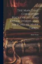 The man That Corrupted Hadleyburg, and Other Stories and Sketches by Mark Twain af Mark Twain