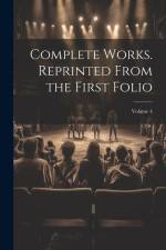 Complete Works. Reprinted From the First Folio; Volume 4 af Anonymous