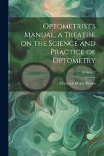 Optometrist's Manual, a Treatise on the Science and Practice of Optometry; Volume 2 af Christian Henry Brown