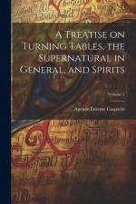A Treatise on Turning Tables, the Supernatural in General, and Spirits; Volume 1 af Agénor Étienne Gasparin