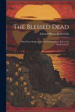 The Blessed Dead: What Does Scripture Reveal of Their State Before the Resurrection? af Edward Henry Bickersteth