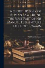 A Short History of Roman law / Being the First Part of his Manuel Élémentaire de Droit Romain af Paul Frederic Girard