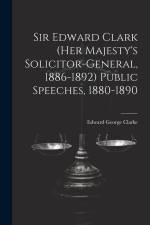 Sir Edward Clark (Her Majesty's Solicitor-general, 1886-1892) Public Speeches, 1880-1890 af Edward George Clarke