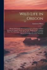 Wild Life in Oregon: Being a Stirring Recital of Actual Scenes of Daring and Peril Among the Gigantic Forests and Terrific Rapids of the Co af Gustavus Hines