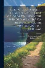 Substance of a Speech Delivered in the House of Lords, On Friday, the 26Th of March, 1847, On the Motion for the Committee On Irish Poor Laws af Anonymous
