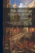 The Armenian Crisis in Turkey; the Massacre of 1894, its Antecedents and Significance, With a Consideration of Some of the Factors Which Enter Into th af Frederick Davis Greene
