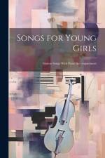 Songs for Young Girls; Sixteen Songs With Piano Accompaniment af Anonymous
