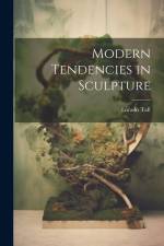 Modern Tendencies in Sculpture af Lorado Taft