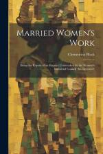 Married Women's Work; Being the Report of an Enquiry Undertaken by the Women's Industrial Council (incorporated) af Clementina Black