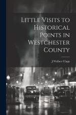 Little Visits to Historical Points in Westchester County af J. Wallace Clapp