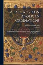 A Last Word on Anglican Ordinations: Being an Exposition of the Pontifical Bull 
